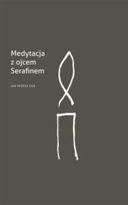 Medytacja z ojcem Serafinem. Autor: Bereza Jan. Dobreksiazki.pl Okładka książki Medytacja z ojcem Serafinem