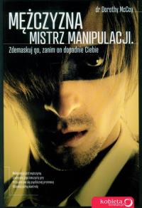 Mężczyzna - mistrz manipulacji. Zdemaskuj go,.... Autor: Dorothy McCoy. Dobreksiazki.pl Okładka książki Mężczyzna - mistrz manipulacji. Zdemaskuj go,...