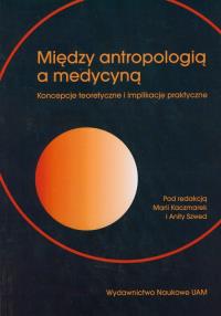 Między antropologią a medycyną. Wydawca: Wydawnictwo Naukowe UAM. Dobreksiazki.pl Opakowanie Między antropologią a medycyną