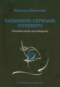 Nadmierne używanie Internetu. Autor: Kaliszewska Katarzyna. Dobreksiazki.pl Okładka książki Nadmierne używanie Internetu