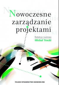 Nowoczesne zarządzanie projektami. Autor: Trocki Michał. Dobreksiazki.pl Okładka książki Nowoczesne zarządzanie projektami