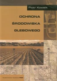 Ochrona środowiska glebowego. Autor: Kowalik Piotr. Dobreksiazki.pl Okładka książki Ochrona środowiska glebowego
