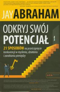 Odkryj swój potencjał. Autor: Jay Abraham. Dobreksiazki.pl Okładka książki Odkryj swój potencjał
