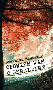 Opowiem wam o Geraldine. Autor: Banaszak Dominika. Dobreksiazki.pl Okładka książki Opowiem wam o Geraldine