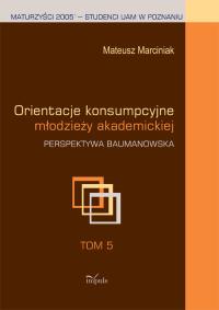 Orientacje konsumpcyjne młodzieży akademickiej t.5. Autor: Marciniak Mateusz. Dobreksiazki.pl Okładka książki Orientacje konsumpcyjne młodzieży akademickiej t.5
