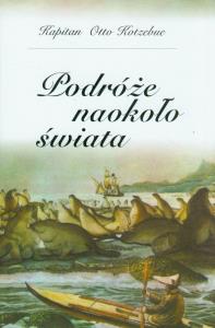 Podróże naokoło świata. Autor: Kotzebue Otto. Dobreksiazki.pl Okładka książki Podróże naokoło świata