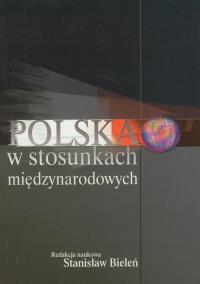 Polska w stosunkach międzynarodowych. Autor: Bieleń Stanisław. Dobreksiazki.pl Okładka książki Polska w stosunkach międzynarodowych