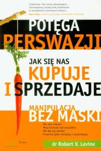 Potęga perswazji Jak się nas kupuje i sprzedaje. Autor: Robert V. Levine. Dobreksiazki.pl Okładka książki Potęga perswazji Jak się nas kupuje i sprzedaje