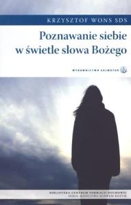 Poznawanie siebie w świetle słowa Bożego. Autor: Krzysztof Wons SDS. Dobreksiazki.pl Okładka książki Poznawanie siebie w świetle słowa Bożego