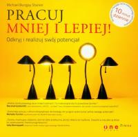 Pracuj mniej i lepiej! Odkryj i realizuj swój potencjał. Autor: Michael Bungay Stainer. Dobreksiazki.pl Okładka książki Pracuj mniej i lepiej! Odkryj i realizuj swój potencjał