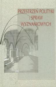 Przestrzeń polityki i spraw wyznaniowych. Autor: Górowska Beata. Dobreksiazki.pl Okładka książki Przestrzeń polityki i spraw wyznaniowych
