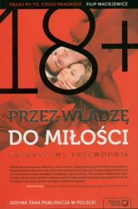 Przez władzę do miłości. Praktyczny przewodnik. Autor: Filip Maciejewicz. Dobreksiazki.pl Okładka książki Przez władzę do miłości. Praktyczny przewodnik