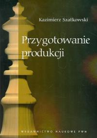 Przygotowanie produkcji. Autor: Szatkowski Kazimierz. Dobreksiazki.pl Okładka książki Przygotowanie produkcji