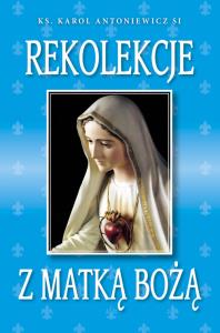 Rekolekcje z Matką Bożą WDS. Autor: Antoniewicz Karol. Dobreksiazki.pl Okładka książki Rekolekcje z Matką Bożą WDS