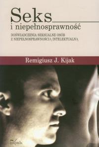 Seks i niepełnosprawność - doświadczenia seksualne. Autor: Remigiusz J. Kijak. Dobreksiazki.pl Okładka książki Seks i niepełnosprawność - doświadczenia seksualne