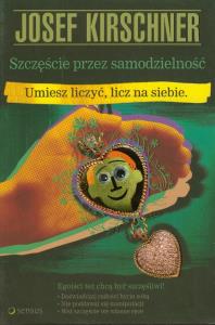 Szczęście przez samodzielność. Umiesz liczyć, licz na siebie. Autor: Josef Kirschner. Dobreksiazki.pl Okładka książki Szczęście przez samodzielność. Umiesz liczyć, licz na siebie