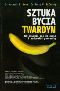 Sztuka bycia twardym. Jak obudzić się do życia.... Autor: Michael E. Metz, Barry W. McCarthy. Dobreksiazki.pl Okładka książki Sztuka bycia twardym. Jak obudzić się do życia...