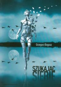 Szukając siebie. Autor: Bogusz Grzegorz. Dobreksiazki.pl Okładka książki Szukając siebie