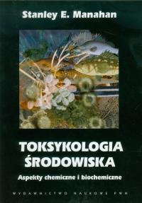Toksykologia środowiska. Autor: Manahan Stanley E.. Dobreksiazki.pl Okładka książki Toksykologia środowiska