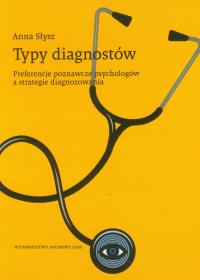 Typy diagnostów Preferencje poznawcze psychologów a strategie diagnozowania. Autor: Słysz Anna. Dobreksiazki.pl Okładka książki Typy diagnostów Preferencje poznawcze psychologów a strategie diagnozowania