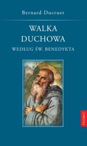 Walka duchowa według św. Benedykta. Autor: Ducruet Bernard. Dobreksiazki.pl Okładka książki Walka duchowa według św. Benedykta
