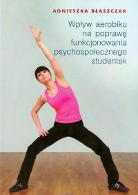 Wpływ aerobiku na poprawę funkcjonowania psychospołecznego studentek. Autor: Błaszczak Agnieszka. Dobreksiazki.pl Okładka książki Wpływ aerobiku na poprawę funkcjonowania psychospołecznego studentek