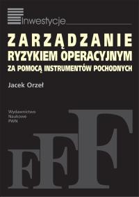 Zarządzanie ryzykiem operacyjnym za pomocą instrumentów pochodnych. Autor: Orzeł Jacek. Dobreksiazki.pl Okładka książki Zarządzanie ryzykiem operacyjnym za pomocą instrumentów pochodnych