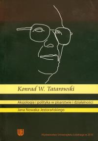Aksjologia i polityka w pisarstwie i działalności. Autor: Tatarowski Konrad W.. Dobreksiazki.pl Okładka książki Aksjologia i polityka w pisarstwie i działalności