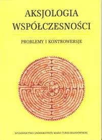 Aksjologia współczesności Problemy i kontrowersje. Wydawca: UMCS. Dobreksiazki.pl Opakowanie Aksjologia współczesności Problemy i kontrowersje
