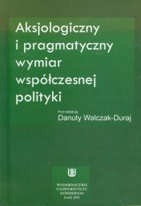 Aksjologiczny i pragmatyczny wymiar współczesnej polityki. Wydawca: Wydawnictwo Uniwersytetu Łódzkiego. Dobreksiazki.pl Opakowanie Aksjologiczny i pragmatyczny wymiar współczesnej polityki