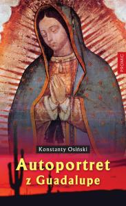 Autoportret z Guadalupe. Autor: Konstanty Osiński. Dobreksiazki.pl Okładka książki Autoportret z Guadalupe
