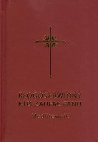 Błogosławiony kto zaufał Panu Modlitewnik dla dorosłych. Autor: Całka Bogdan, Sochacki Grzegorz. Dobreksiazki.pl Okładka książki Błogosławiony kto zaufał Panu Modlitewnik dla dorosłych