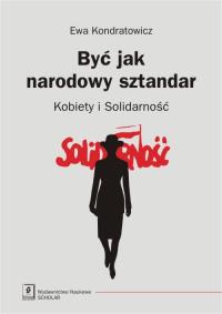 Być jak narodowy sztandar. Autor: Kondratowicz Ewa. Dobreksiazki.pl Okładka książki Być jak narodowy sztandar