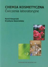 Chemia kosmetyczna ćwiczenia laboratoryjne. Autor: Kacprzak Karol, Gawrońska Krystyna. Dobreksiazki.pl Okładka książki Chemia kosmetyczna ćwiczenia laboratoryjne