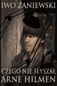 Czego nie słyszał Arne Hilmen. Autor: Zaniewski Iwo. Dobreksiazki.pl Okładka książki Czego nie słyszał Arne Hilmen