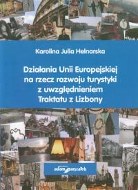 Działania Unii Europejskiej na rzecz rozwoju turystyki z uwzględnieniem Traktatu z Lizbony. Autor: Helnarska Karolina Julia. Dobreksiazki.pl Okładka książki Działania Unii Europejskiej na rzecz rozwoju turystyki z uwzględnieniem Traktatu z Lizbony