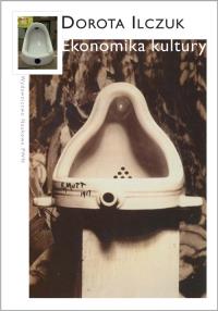 Ekonomika kultury. Autor: Ilczuk Dorota. Dobreksiazki.pl Okładka książki Ekonomika kultury