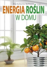 Energia roślin w domu. Autor: Eva Katharina Hoffmann. Dobreksiazki.pl Okładka książki Energia roślin w domu