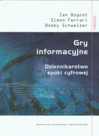 Gry informacyjne. Dziennikarstwo epoki cyfrowej. Autor: Bogost Ian, Ferrari Simon, Schweizer Bobby. Dobreksiazki.pl Okładka książki Gry informacyjne. Dziennikarstwo epoki cyfrowej