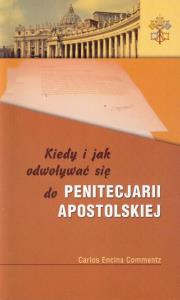 Kiedy i jak odwoływać się do Penitencjarii Apostolskiej. Autor: Carlos Encina Commentz. Dobreksiazki.pl Okładka książki Kiedy i jak odwoływać się do Penitencjarii Apostolskiej