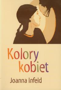 Kolory kobiet. Autor: Infeld Joanna. Dobreksiazki.pl Okładka książki Kolory kobiet