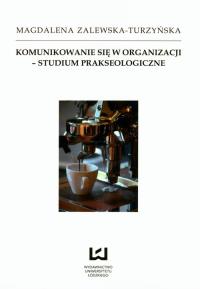 Komunikowanie się w organizacji - studium prakseologiczne. Autor: Zalewska-Turzyńska Magdalena. Dobreksiazki.pl Okładka książki Komunikowanie się w organizacji - studium prakseologiczne