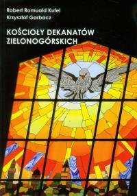 Kościoły dekantów zielonogórskich. Autor: Kufel Robert Romuald, Garbacz Krzysztof. Dobreksiazki.pl Okładka książki Kościoły dekantów zielonogórskich