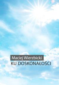 Ku doskonałości. Autor: Wierzbicki Maciej. Dobreksiazki.pl Okładka książki Ku doskonałości