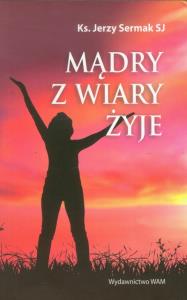 Mądry z wiary żyje. Autor: Sermak Jerzy. Dobreksiazki.pl Okładka książki Mądry z wiary żyje