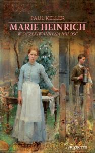 Marie Heinrich W oczekiwaniu na miłość. Autor: Keller Paul. Dobreksiazki.pl Okładka książki Marie Heinrich W oczekiwaniu na miłość