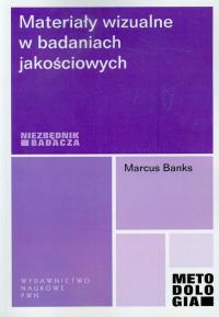 Materiały wizualne w badaniach jakościowych. Autor: Banks Marcus. Dobreksiazki.pl Okładka książki Materiały wizualne w badaniach jakościowych