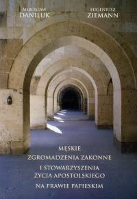 Męskie zgromadzenia zakonne i stowarzyszenia życia apostolskiego na prawie papieskim. Autor: Daniluk Mirosław, Ziemann Eugeniusz. Dobreksiazki.pl Okładka książki Męskie zgromadzenia zakonne i stowarzyszenia życia apostolskiego na prawie papieskim