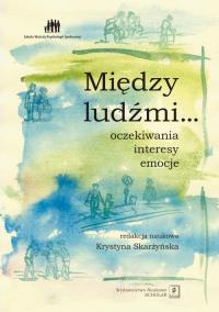 Między ludźmi... Oczekiwania, interesy, emocje. Autor: Krystyna Skarżyńska (red.). Dobreksiazki.pl Okładka książki Między ludźmi... Oczekiwania, interesy, emocje