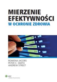 Mierzenie efektywności w ochronie zdrowia. Autor: Jacobs Rowena, Smith Peter C., Street Andrew. Dobreksiazki.pl Okładka książki Mierzenie efektywności w ochronie zdrowia